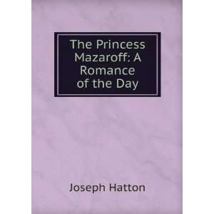  The Princess Mazaroff A Romance of the Day Joseph Hatton Books
