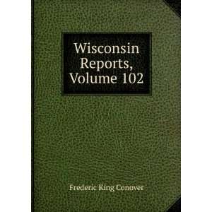  Wisconsin Reports, Volume 102 Frederic King Conover 