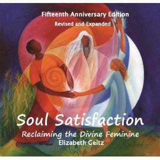 Soul Satisfaction Reclaiming the Divine Feminine by Elizabeth Geitz 