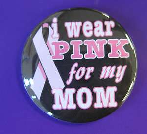   CANCER I Wear PINK for my MOM ribbon awareness badge button pin flair