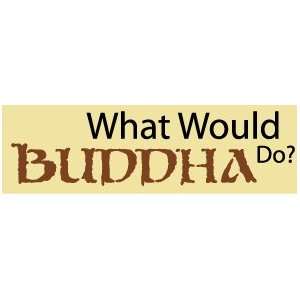   would Buddha do? QUALITY FUN NEW BUMPER STICKER 