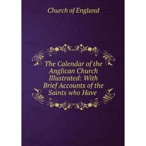 The Calendar of the Anglican Church Illustrated With Brief Accounts 