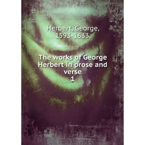   George Herbert in prose and verse. 1 George, 1593 1633. Herbert