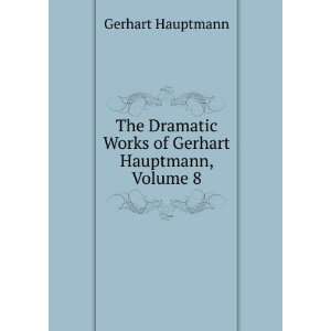   Works of Gerhart Hauptmann, Volume 8 Gerhart Hauptmann Books