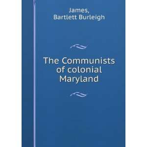    The Communists of colonial Maryland Bartlett Burleigh James Books