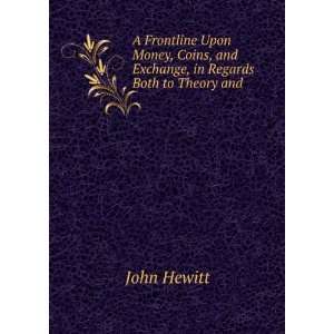   , and Exchange, in Regards Both to Theory and . John Hewitt Books