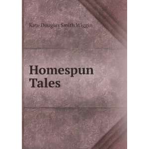  Homespun Tales Kate Douglas Smith Wiggin Books