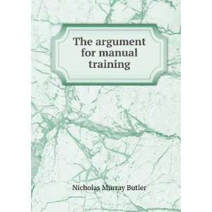   The argument for manual training Nicholas Murray Butler Books