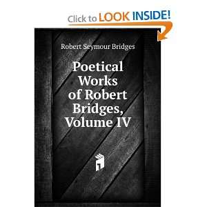   Works of Robert Bridges, Volume IV Robert Seymour Bridges Books