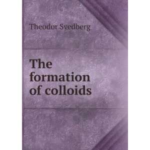  The formation of colloids Theodor Svedberg Books