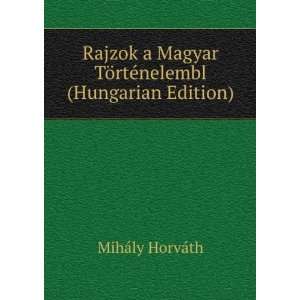   TÃ¶rtÃ©nelembl (Hungarian Edition) MihÃ¡ly HorvÃ¡th Books