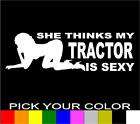 SHE THINKS MY TRACTOR IS SEXY DECAL STICKER VINYL FARM