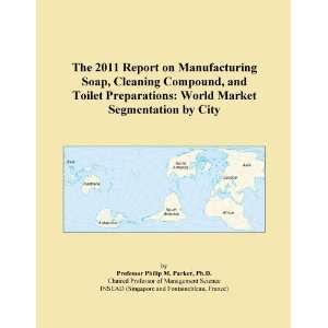 The 2011 Report on Manufacturing Soap, Cleaning Compound, and Toilet 
