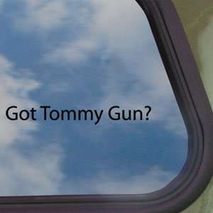  Got Tommy Gun? Black Decal Gangster Truck Window Sticker 